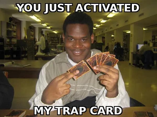 You Just Activated My Trap Card!